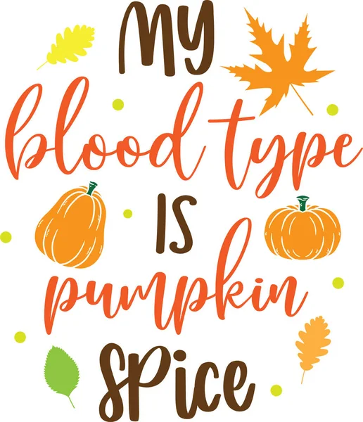 My Blood Type is Pumpkin Spice, Happy Fall, Thanksgiving Day, Happy Harvest, Vector Illustration File