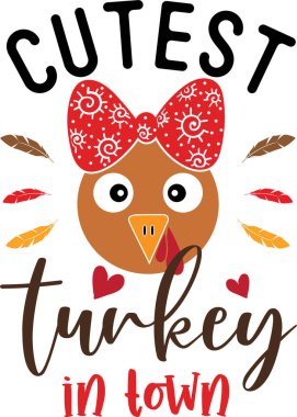 Cutest Turkey in Town, Happy Fall, Thanksgiving Day, Happy Harvest, Vector Illustration File