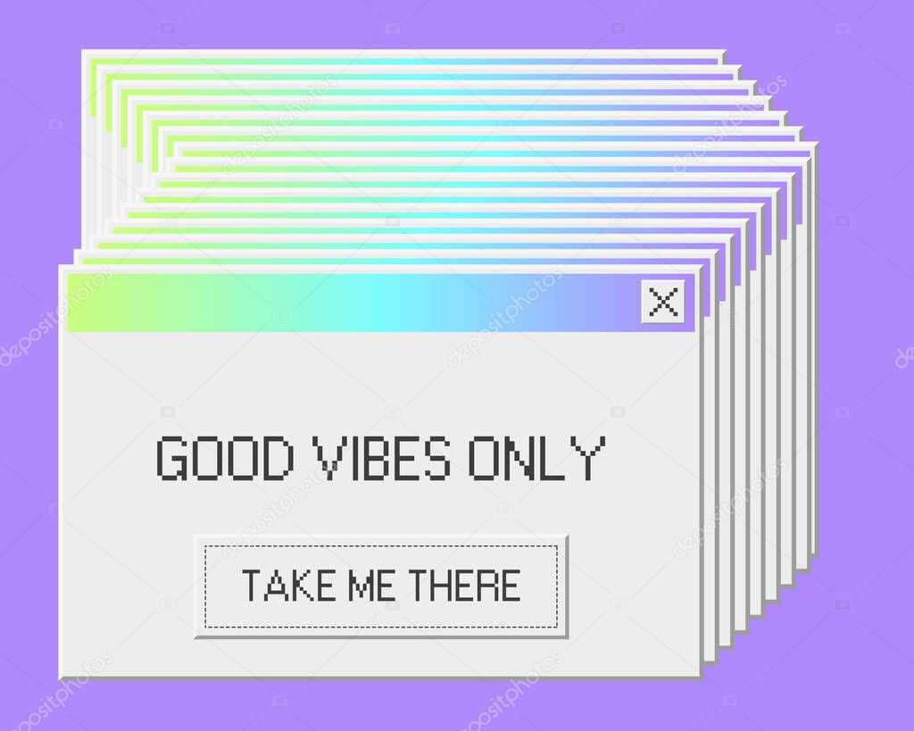 Good vibes only old pc alert ui failure design. System bug in windows os with many notifications. Popup critical text message with positive button.