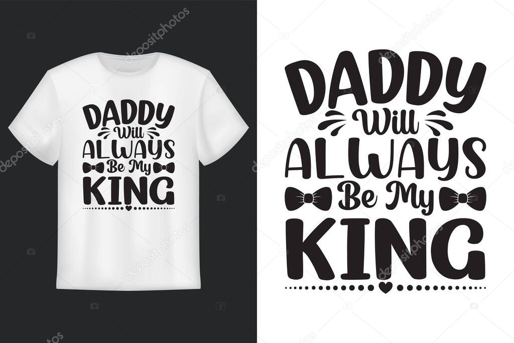  Daddy Will Always Be My King, T-shirt design, father's day SVG tshirt design