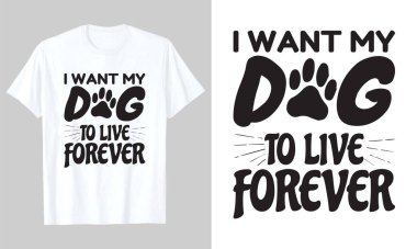  I Want My Dog To Live Forever, Dog Svg Tshirt Design