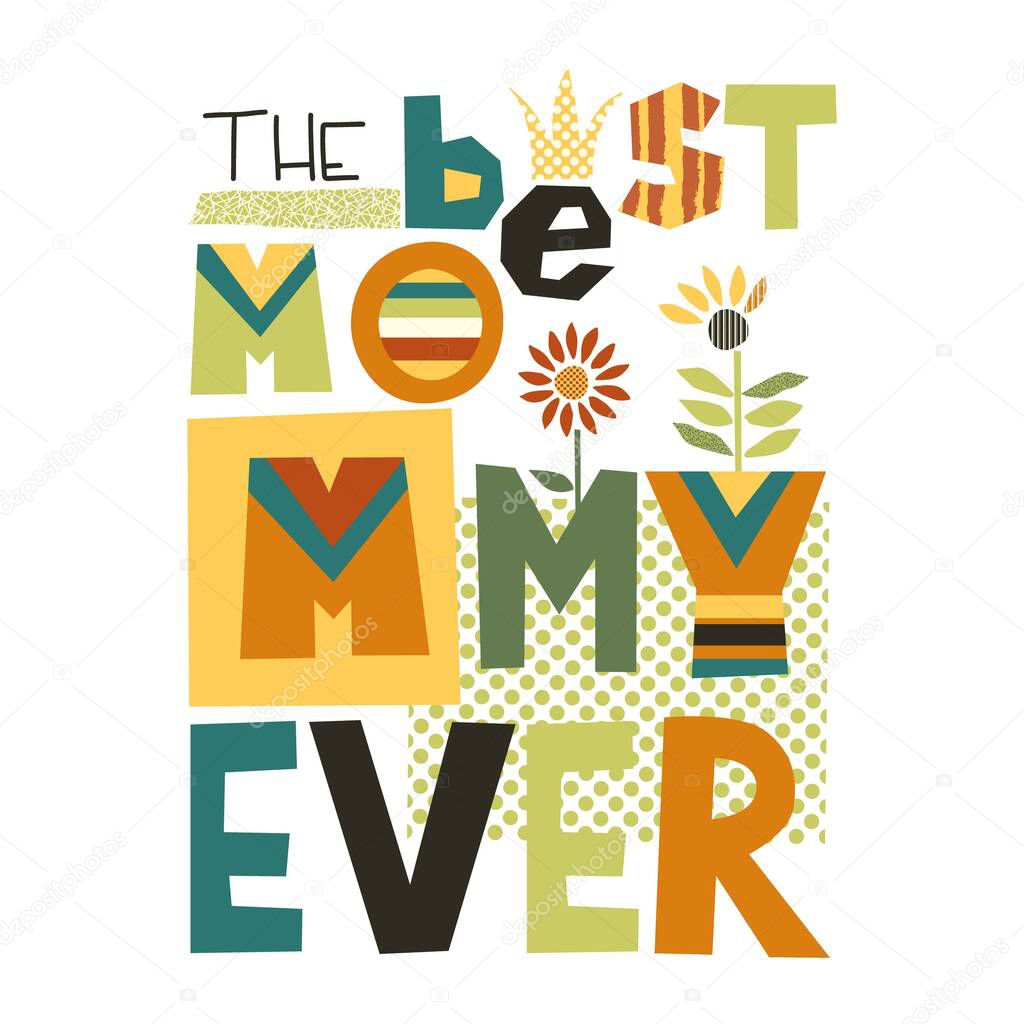The best mommy ever collage lettering art. Mother day greetings card. Poster for best mother. Cut out letters in collage. The best mother ever written text.