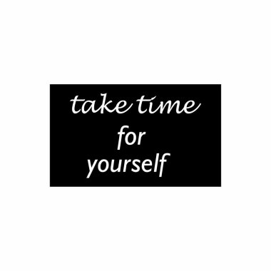 Kendiniz için zaman ayırın.