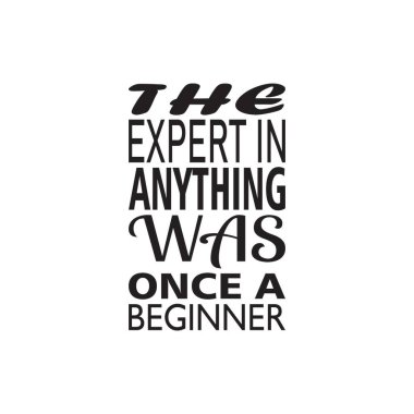 Herhangi bir şeyde uzman olmak bir zamanlar yeni başlayan bir alıntıydı.