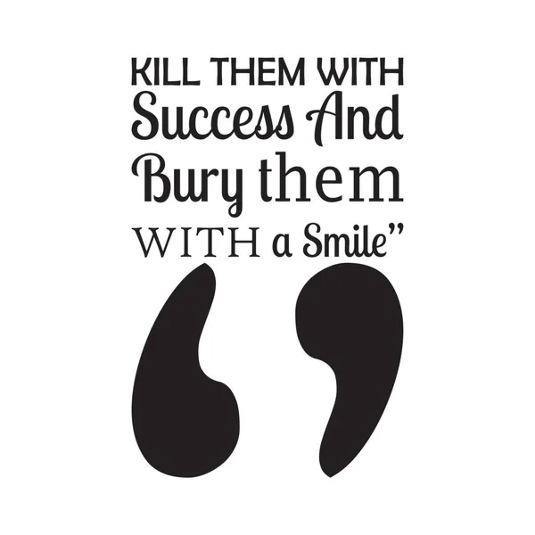 Kill Them Success Bury Them Smile Letter Quote — Stock Vector