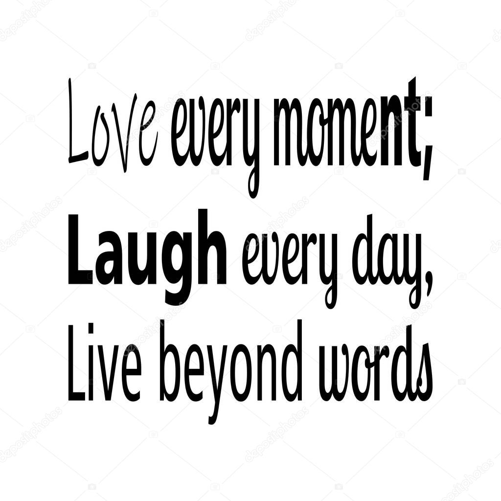 love every moment laugh every day, live beyond words quote letters