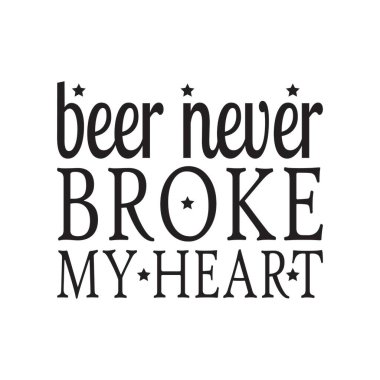 Bira asla kalbimi kırmadı.