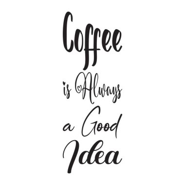 Kahve her zaman iyi bir fikirdir.