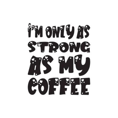 Sadece kahve mektubum kadar güçlüyüm.