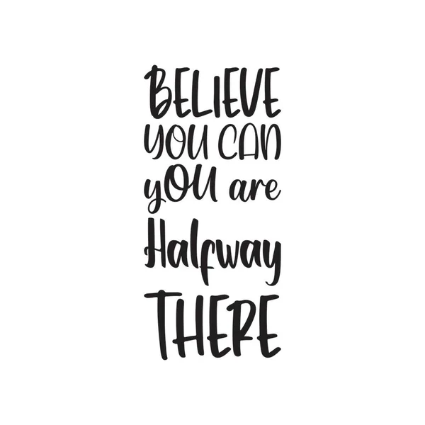 Believe You Can You Halfway Letter Quote — Stock Vector