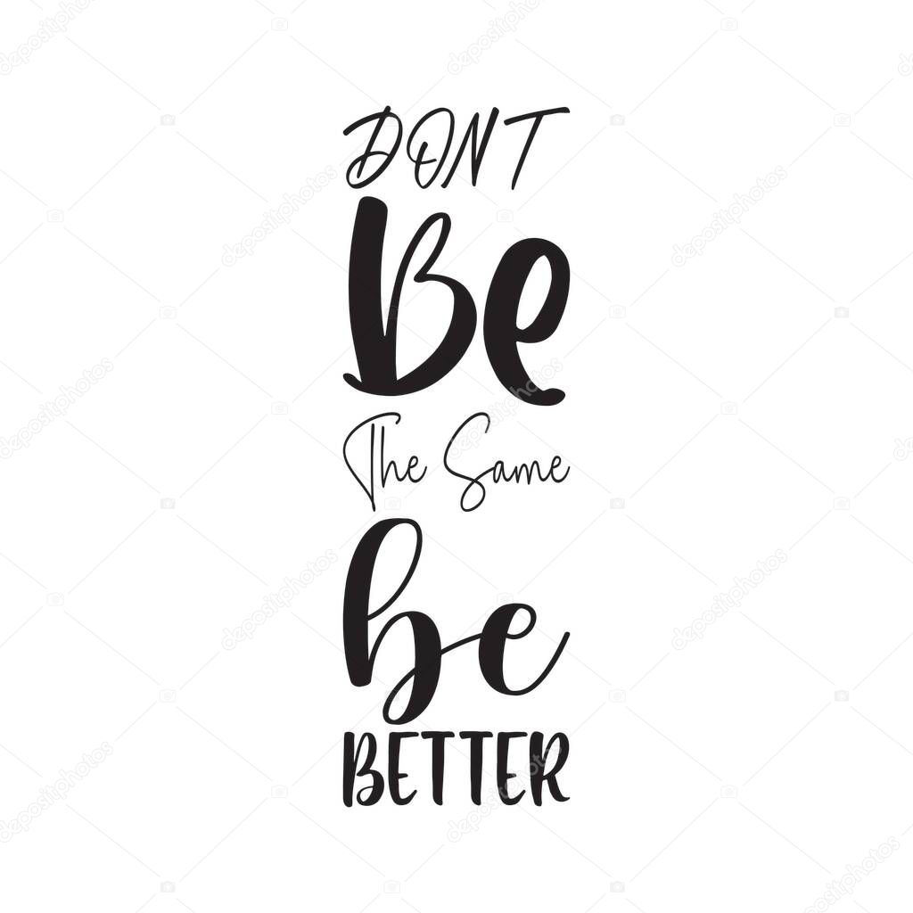 dont be the some be better letter quote