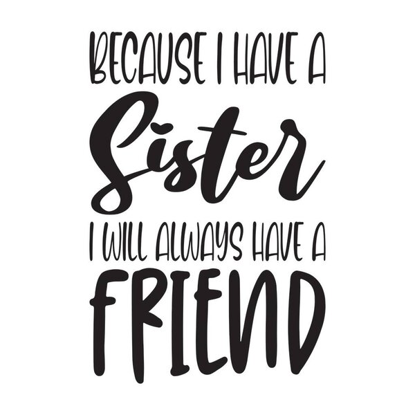 because i have a sister i will always have a friend letter quote