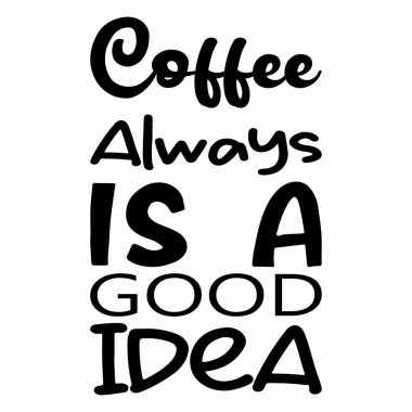 Kahve her zaman iyi bir fikirdir.
