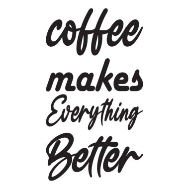 Kahve her şeyi daha iyi yapar.