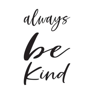 Her zaman nazik ol.