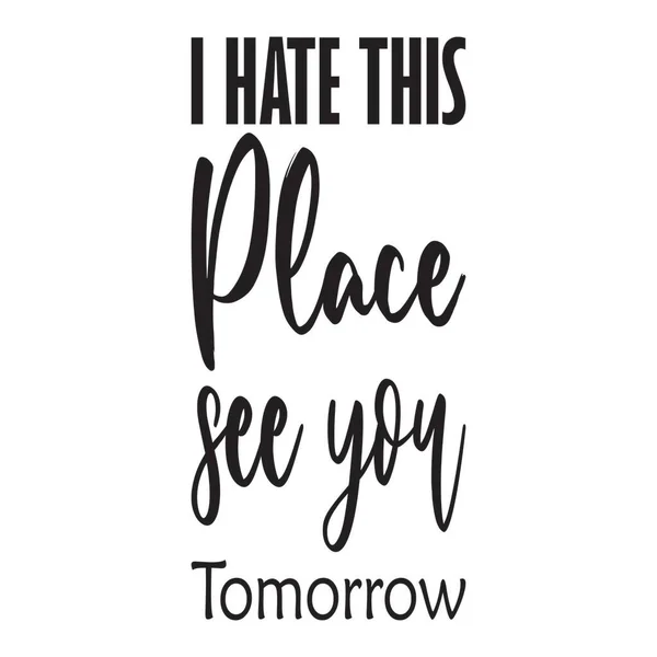 Hate Place See You Tomorrow Letter Quote — Stock Vector