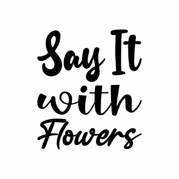 Say Flowers Black Letter Quote — Stock Vector