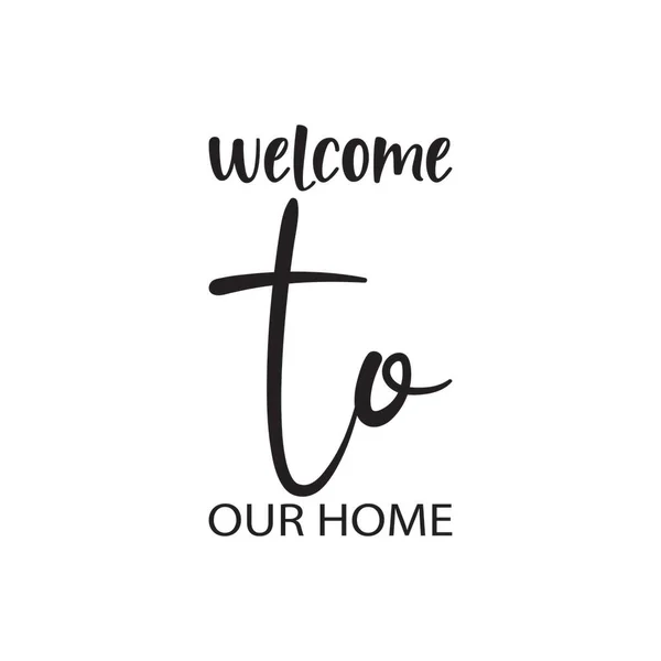Welcome Our Home Black Letter Quote — Stock Vector