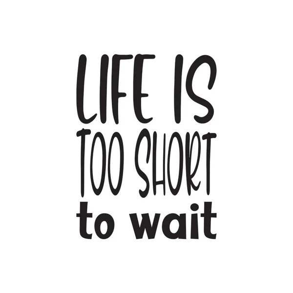 Life Too Short Wait Black Letter Quote — Stock Vector