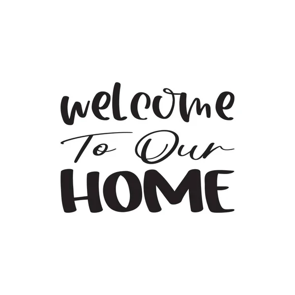 Welcome Our Home Black Letter Quote — Stock Vector