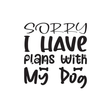 sorry i have plans with my dog  letter quote