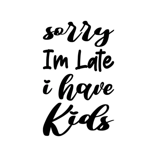 Sorry Late Have Kids Black Letter Quote — стоковый вектор