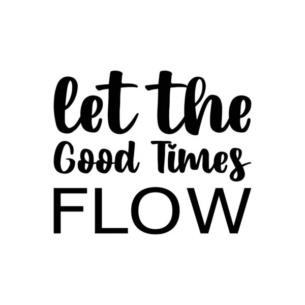 Let Good Times Flow Black Letter Quote — Stockvector