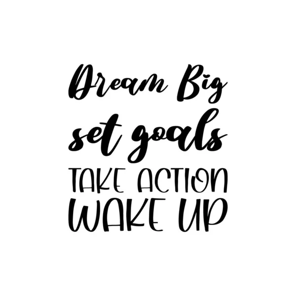 Dream Big Set Goals Take Action Wake Black Letter Quote —  Vetores de Stock