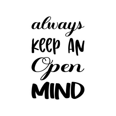 Her zaman açık fikirli ol.