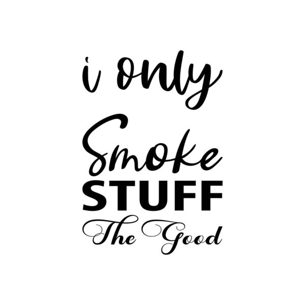 i only smoke stuff the good  letter quote