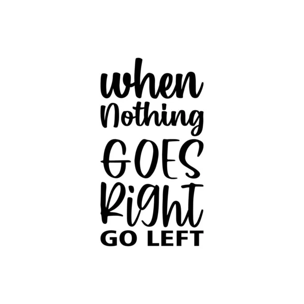 Nothing Goes Right Left Black Letter Quote — 图库矢量图片