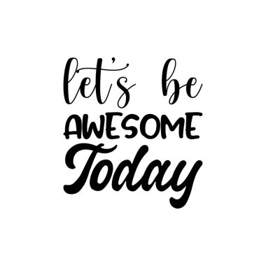 let's be awesome today black letter quote