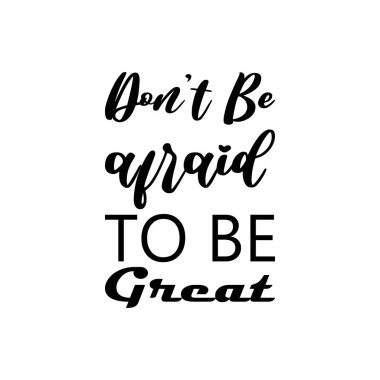 don't be afraid to be great black letter quote
