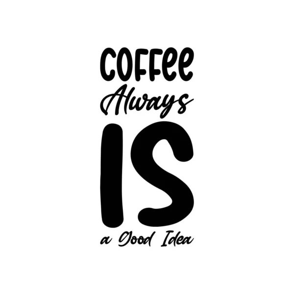 Coffee Always Good Idea Black Letter Quote — Stock Vector