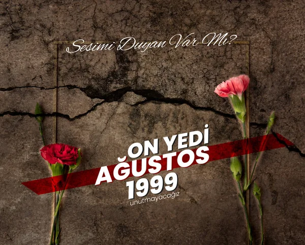 Turkey Earthquake Trasnlation Text:Anyone Hear My Voice? Seventeen August 1999 we didn't forget