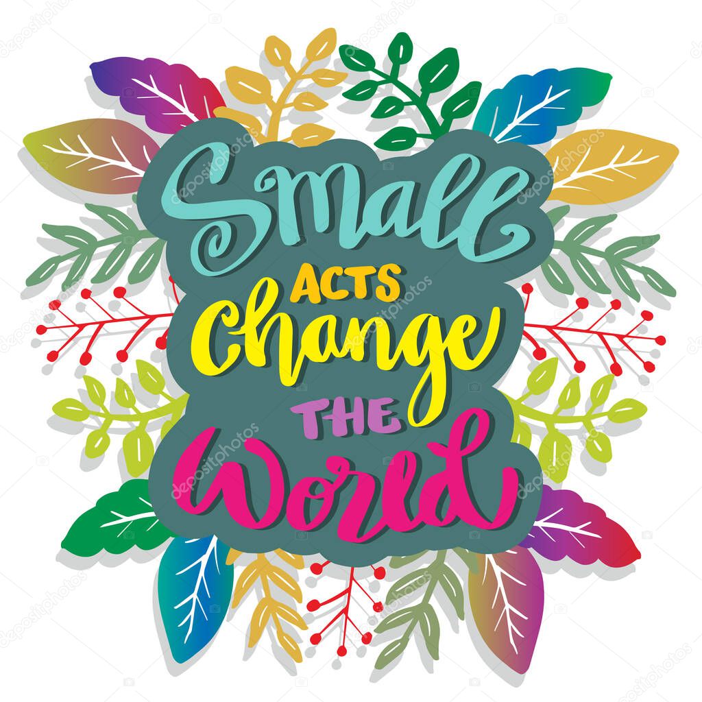 Small acts change the word lettering. Poster quotes.