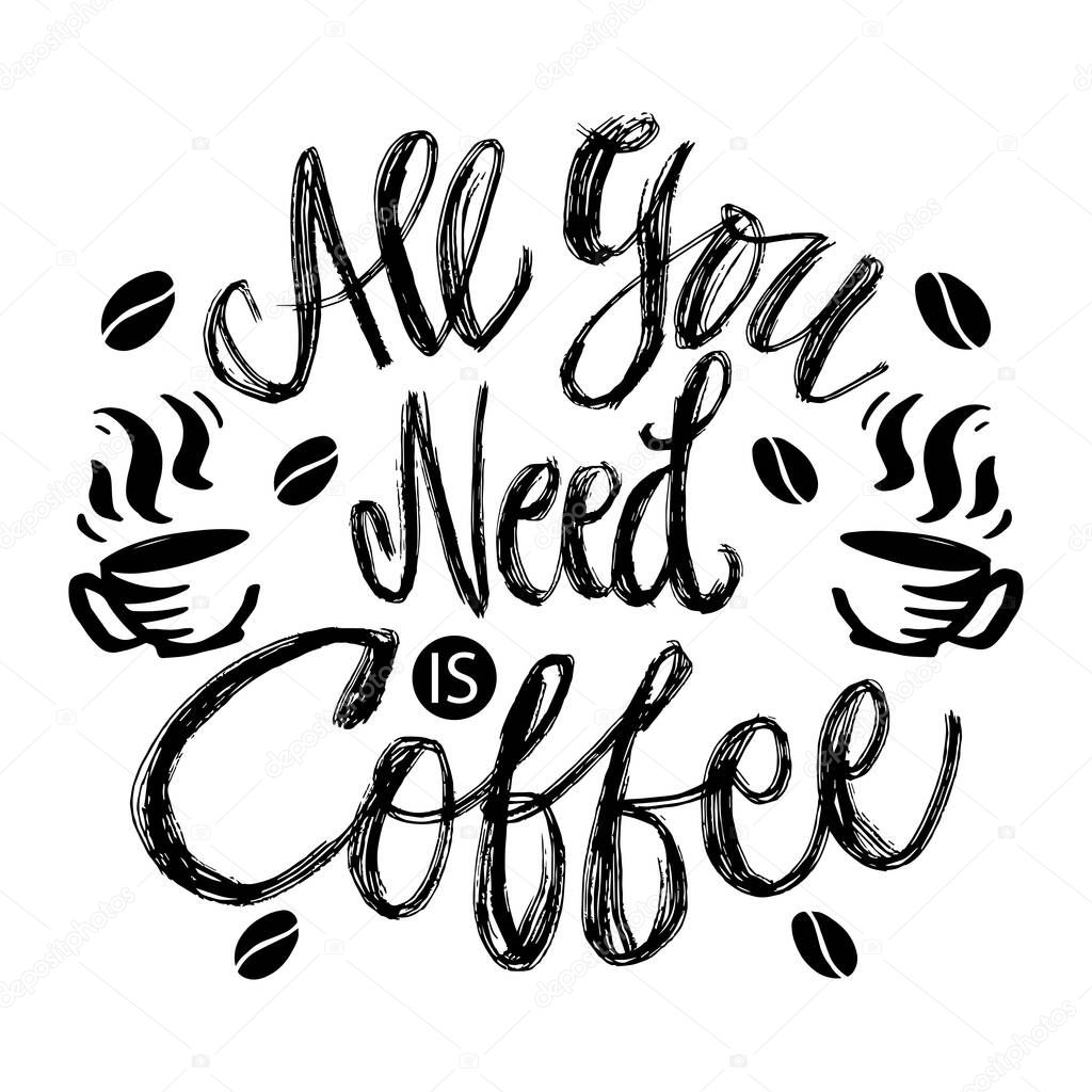 All you need is coffee lettering phrase. Poster quotes.