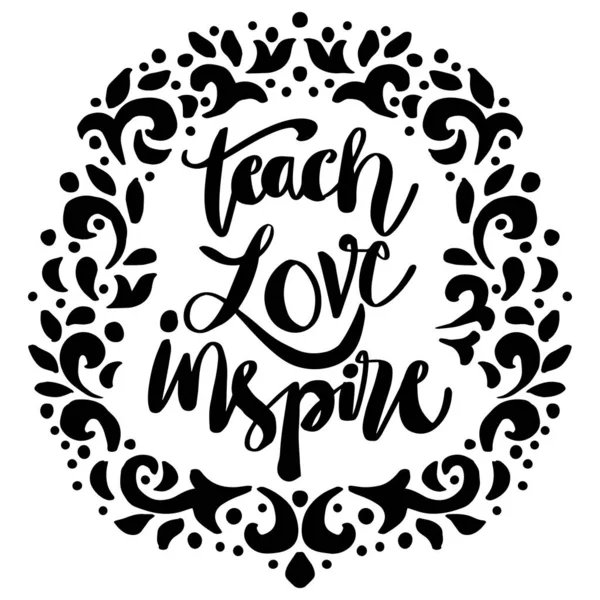 Teach love inspire hand lettering. Poster quote.