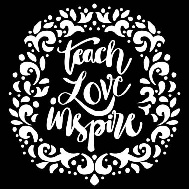 Teach love inspire hand lettering. Poster quote.