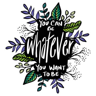 Ne olmak istiyorsan o olabilirsin. Poster tırnak içinde.