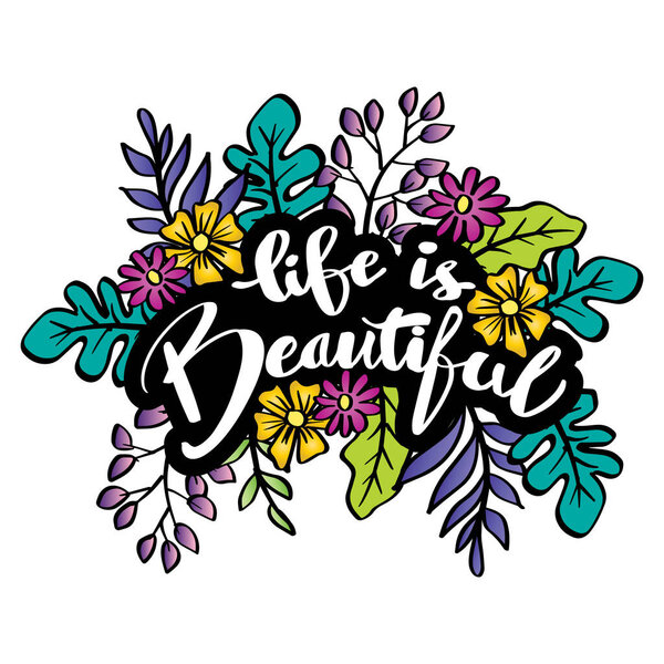 Life is beautiful hand lettering with floral decoration. Poster quotes.