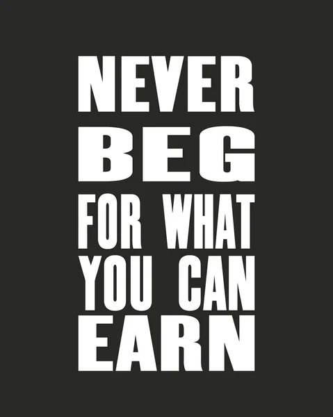 Inspiring Motivation Quote Text Never Beg What You Can Earn — стоковый вектор