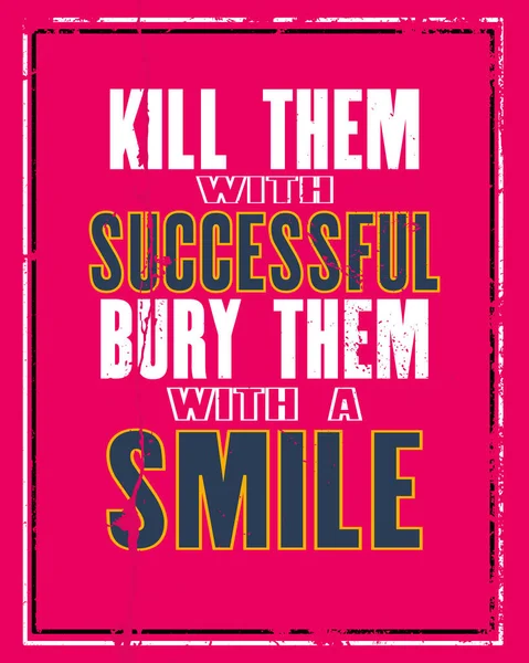 Вдохновляющая Мотивационная Цитата Текстом Kill Them Successful Bury Them Smile — стоковый вектор