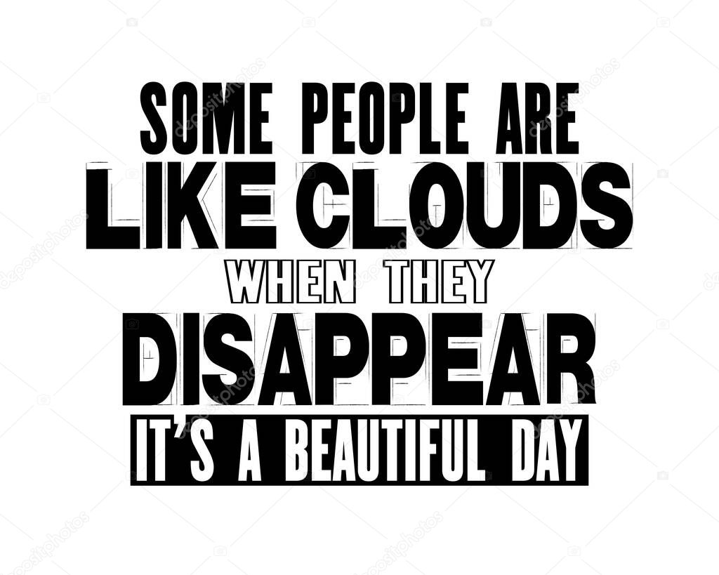 Inspiring motivation quote with text Some People Are Like Clouds When They Disappear It Is a Beautiful Day. Vector typography poster and t-shirt design concept. Distressed old metal sign texture.