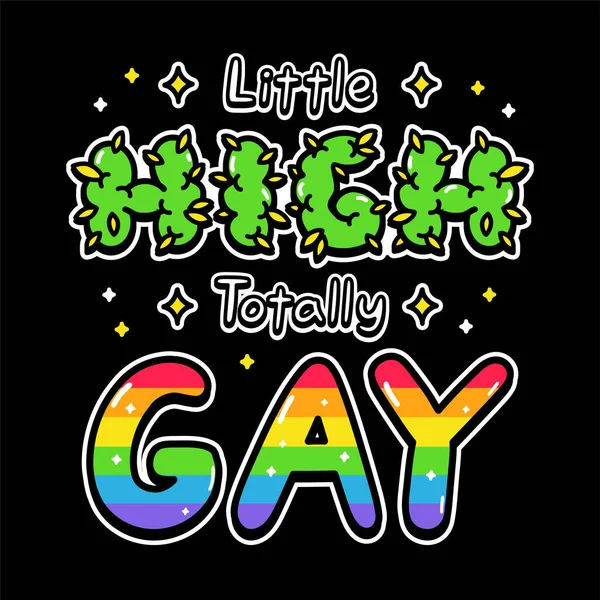 Little high totally gay quote text slogan print design. Vector doodle cartoon character illustration design. Little high totally gay quote text slogan print design for poster, t-shirt concept — Stock Vector